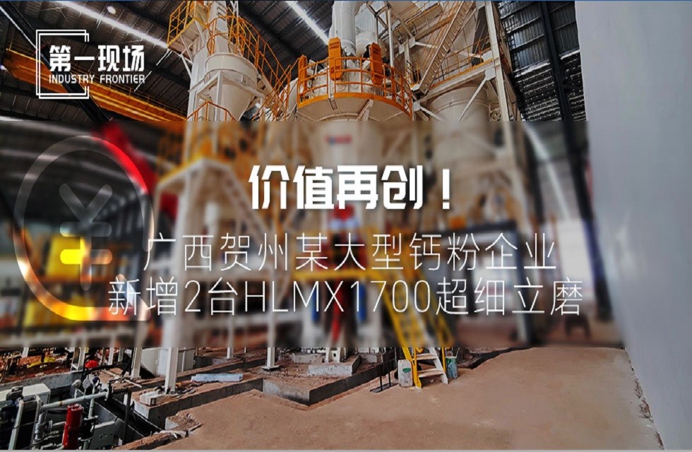第一現(xiàn)場|價值再創(chuàng)!廣西賀州某大型鈣粉企業(yè)新增2臺HLMX1700超細立磨 第一現(xiàn)場|價值再創(chuàng)!廣西賀州某大型鈣粉企業(yè)新增2臺HLMX1700超細立磨